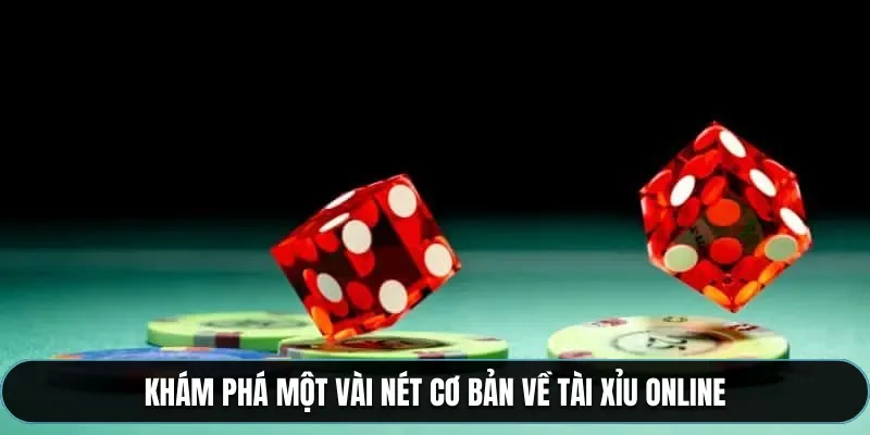 Kh&aacute;m ph&aacute; một v&agrave;i n&eacute;t cơ bản về t&agrave;i xỉu online