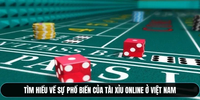 Tìm hiểu về sự phổ biến của tài xỉu online ở Việt Nam